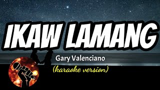 IKAW LAMANG  GARY VALENCIANO karaoke version [upl. by Munt904]