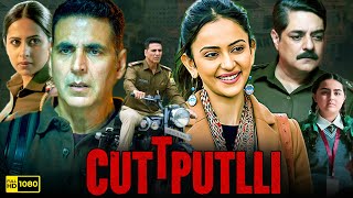 Cuttputlli Akshay Kumar Full Movie  Rakul Preet Singh  Sargun Mehta  1080p HD Facts amp Review [upl. by Akiras]