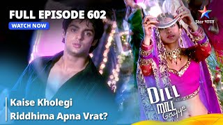 Full Episode 602  Dill Mill Gayye  Kaise Kholegi Riddhima Apna Vrat  दिल मिल गए  starbharat [upl. by Nosnevets]