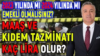 2023 Yılında Mı 2024 Yılında Mı Emekli Olmalısınız Maaş ve Kıdem Tazminatınız Kaç Lira Olur [upl. by Assillam]