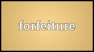 Forfeiture Meaning [upl. by Spense]