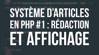 SYSTÈME DARTICLES EN PHP  1 Rédaction et Affichage [upl. by Nnyltak872]