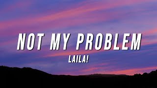 Laila  Not My Problem Lyrics [upl. by Aldridge]