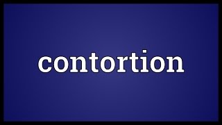 Contortion Meaning [upl. by Eentihw]