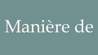 How to Pronounce Manière de Manner of Correctly in French [upl. by Mattox]