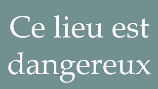 How to Pronounce Ce lieu est dangereux This place is dangerous Correctly in French [upl. by Seluj]