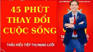 45 Phút Thay Đổi Cuộc sống Thấu hiểu Tiếp Thị Mạng Lưới P1 [upl. by Etnovahs359]