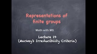 Lecture 19 Mackeys Irreducibility Criteria [upl. by Anniram]