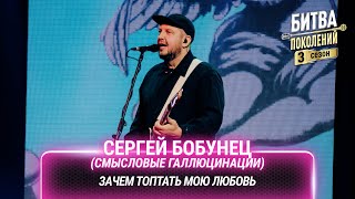 Сергей Бобунец Смысловые галлюцинации — Зачем топтать мою любовь  Битва поколений [upl. by Ahsilra]