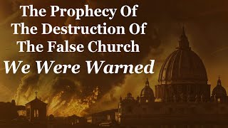 We Were Warned The Prophecy Of The DESTRUCTION Of The False Church [upl. by Aitnuahs]