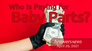 Who Is Paying for Baby Parts  Answers News April 28 2021 [upl. by Carolan]