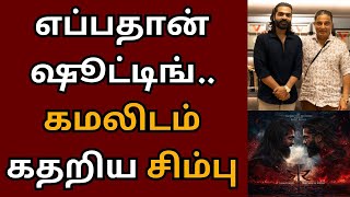 எப்பதான் ஷூட்டிங் கமலிடம் கதறிய சிம்பு  Kamalhaasan  STR  Desingh Periyasamy [upl. by Karl]