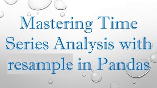 Mastering Time Series Analysis with resample in Pandas [upl. by Aldwin]