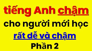 Tiếng Anh Chậm  Luyện Nghe Tiếng Anh Cho Người Lớn Tuổi  Học Tiếng Anh Giao Tiếp Cơ Bản  2 [upl. by Ellette909]