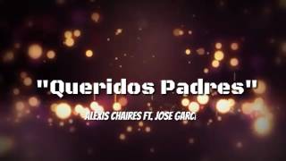 Queridos Padres  ALEXIS CHAIRES FT JOSE GARCIA LETRA [upl. by Karney]