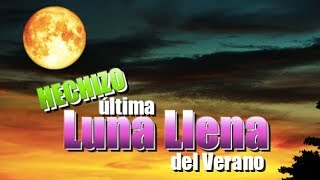 HECHIZO ÚLTIMA LUNA LLENA DEL VERANO [upl. by Cooke]