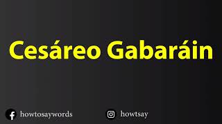 How To Pronounce Cesareo Gabarain [upl. by Whall]