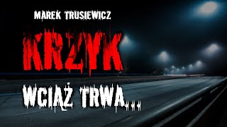 KRZYK wciąż TRWA  Marek Trusiewicz  CreepypastaPL  creepypasta audiobook viral [upl. by Bonucci874]