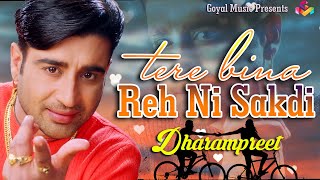 Dharampreet  ਤੇਰੇ ਬਿਨਾਂ ਰਹਿ ਨੀ ਸਕਦੀ  Tere Bina Reh Ne Sakdi  Goyal Music  Dharampreet Sad Song [upl. by Hsivat817]