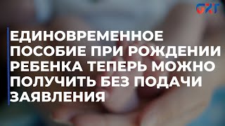 Единовременное пособие при рождении ребенка теперь можно получить без подачи заявления [upl. by Va472]