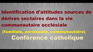 Identification dattitudes sources de dérives sectaires dans la vie communautaire ecclésiale [upl. by Anirroc]