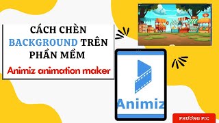 HƯỚNG DẪN CÁCH CHÈN BACKGROUND TRÊN PHẦN MỀM ANIMIZ ANIMATION MAKER [upl. by Eihtur]