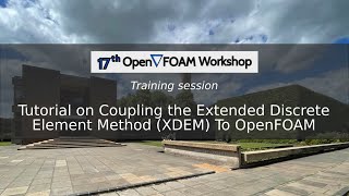 17th OpenFOAM Workshop Tutorial on Coupling the Extended Discrete Element Method XDEM To OpenFOAM [upl. by Concordia]