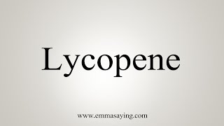 How To Say Lycopene [upl. by Uhayile]