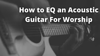 How To EQ An Acoustic For Live Worship [upl. by Noseaj624]