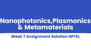 NanophotonicsPlasmonics amp Metamaterials Week 7 Assignment Solution NPTEL [upl. by Plantagenet607]