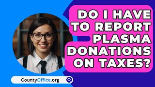 Do I Have to Report Plasma Donations on Taxes  CountyOfficeorg [upl. by Lorrimor]