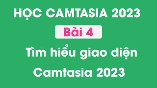 Hướng dẫn sử dụng Camtasia 2023  Bài 4  Tìm hiểu về giao diện của Camtasia 2023 [upl. by Annait210]