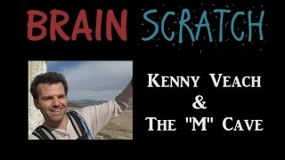 BrainScratch Kenny Veach and The quotMquot Cave [upl. by Pembrook518]