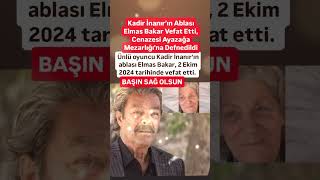 KADİR İNANIRIN ABLASI ELMAS BAKIR VEFAT ETTİ BAŞIN SAĞ OLSUN KADİR ABİ [upl. by Ani544]