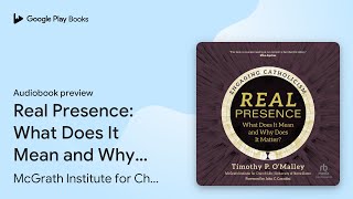 Real Presence What Does It Mean and Why Does… by McGrath Institute for Church… · Audiobook preview [upl. by Enawd]