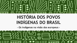 História dos Povos Indígenas do Brasil  Parte 03  Os indígenas na visão dos europeus [upl. by Ekalb]