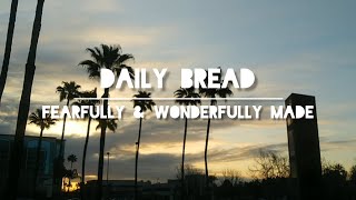 Daily Bread  Fearfully amp Wonderfully Made [upl. by Nosmoht]