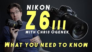 Nikon Z6III  what you need to know  with Chris Ogenek [upl. by Benis]