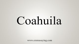 How To Say Coahuila [upl. by Kenzie515]