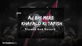 Aj Bhi Mere Khayalo Ki Tapish Zinda Hai  Slowed And Reverb Nasheed  Use Headphones 🎧  HSAR [upl. by Nadab456]