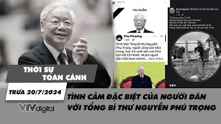 Thời sự toàn cảnh 207 Tình cảm đặc biệt của người dân với Tổng Bí thư Nguyễn Phú Trọng  VTV24 [upl. by Oshinski283]