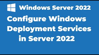 98 Configuring Windows Deployment Services in Windows Server 2022 [upl. by Bearce]