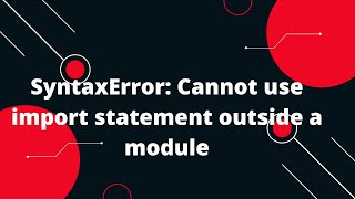 SyntaxError Cannot use import statement outside a module [upl. by Samaria827]