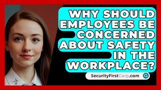 Why Should Employees Be Concerned About Safety In The Workplace  SecurityFirstCorpcom [upl. by Gievlos404]