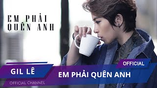 GIL LÊ  EM PHẢI QUÊN ANH  Official MV Full [upl. by Enninaej114]