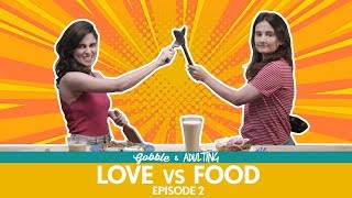 Gobble  Love Vs Food  प्यार या खाना  FtAisha Ahmed Yashaswini Dayama Viraj Ghelani Adulting [upl. by Thomasina]