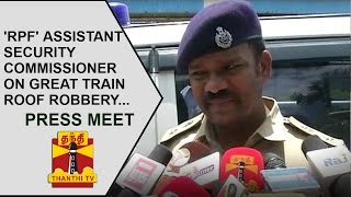 RPF Assistant Security Commissioner on Great Train Roof Robbery  Press Meet  Thanthi TV [upl. by Aracot552]