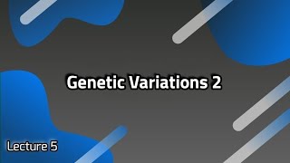 Lecture 5  Genetic Variations 2 [upl. by Nanaek]