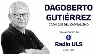 ÚLTIMO PODCAST DE DAGOBERTO GUTIÉRREZ  CRÓNICAS DEL CAPITALISMO RADIO ULS [upl. by Aanas]