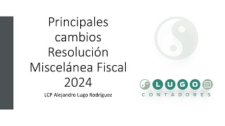 Cambios en la Resolución Miscelánea Fiscal Ejercicio 2024 [upl. by Ahseym]